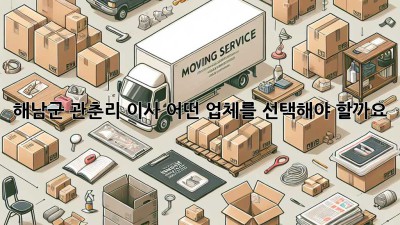 해남군 관춘리 이사, 어떤 업체를 선택해야 할까요?